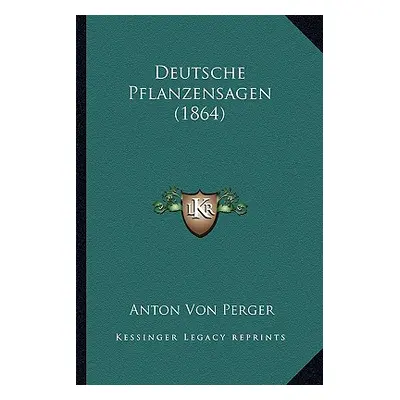 "Deutsche Pflanzensagen (1864)" - "" ("Perger Anton Von")