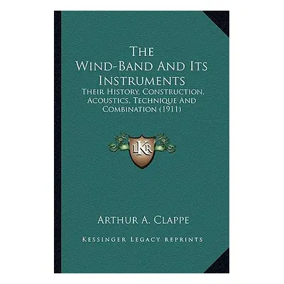 "The Wind-Band And Its Instruments: Their History, Construction, Acoustics, Technique And Combin