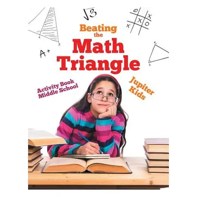 "Beating the Math Triangle: Activity Book Middle School" - "" ("Jupiter Kids")