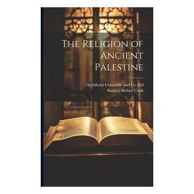 "The Religion of Ancient Palestine" - "" ("Cook Stanley Arthur")