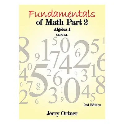 "Fundamentals of Math Part 2 Algebra 1: 2nd Edition" - "" ("Ortner Jerry")