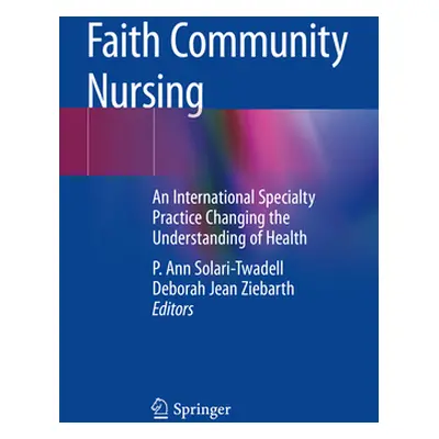 "Faith Community Nursing: An International Specialty Practice Changing the Understanding of Heal