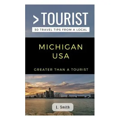 "Greater Than a Tourist- Michigan USA: 50 Travel Tips from a Local" - "" ("Tourist Greater Than 