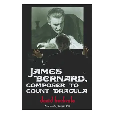 "James Bernard, Composer to Count Dracula: A Critical Biography" - "" ("Huckvale David")