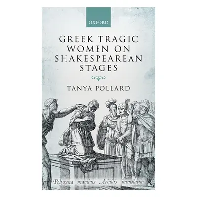 "Greek Tragic Women Shakesp Stages C" - "" ("Pollard")