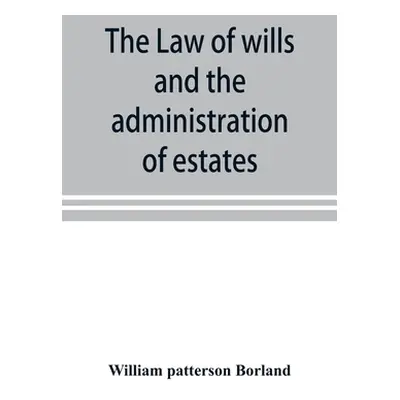 "The law of wills and the administration of estates" - "" ("Patterson Borland William")