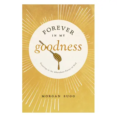 "Forever in My Goodness: Trusting in the Abundant Favor of God" - "" ("Sugg Morgan")