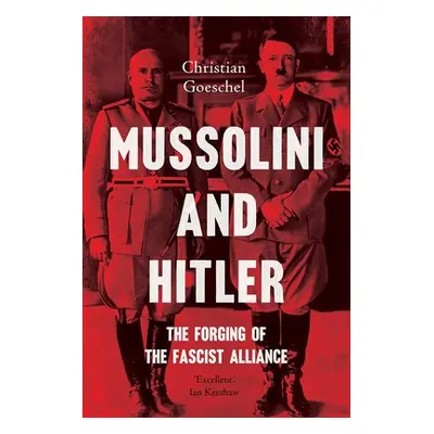 "Mussolini and Hitler: The Forging of the Fascist Alliance" - "" ("Goeschel Christian")