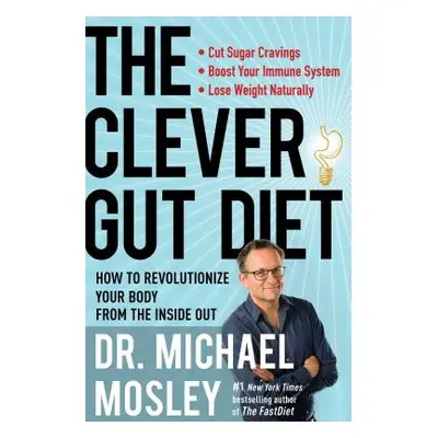 "The Clever Gut Diet: How to Revolutionize Your Body from the Inside Out" - "" ("Mosley Michael"