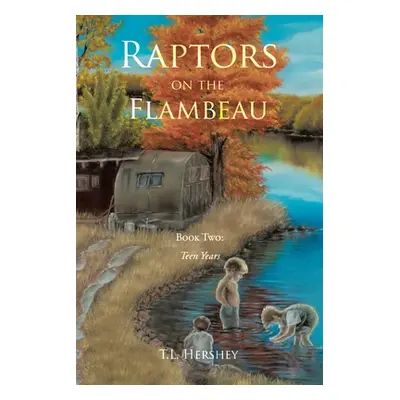 "Raptors on the Flambeau: Book Two: Teen Years" - "" ("Hershey T. L.")