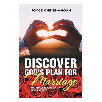 "Discover God's Plan for Marriage....: Marriage Is a Blessing, Not a Curse." - "" ("Ohene-Amoah 