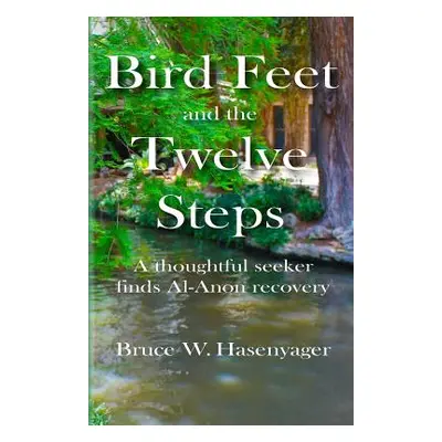 "Bird Feet and the Twelve Steps: A thoughtful seeker finds Al-Anon recovery" - "" ("Hasenyager B