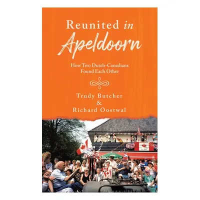 "Reunited in Apeldoorn: How Two Dutch-Canadians Found Each Other" - "" ("Oostwal Richard")