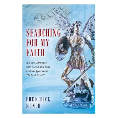 "Searching for my Faith: A Cop's Struggle with Good and Evil and the Question: Is God Real?""" -