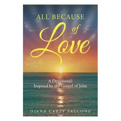 "All Because of Love: A Devotional: Inspired by the Gospel of John" - "" ("Falcone Diana")