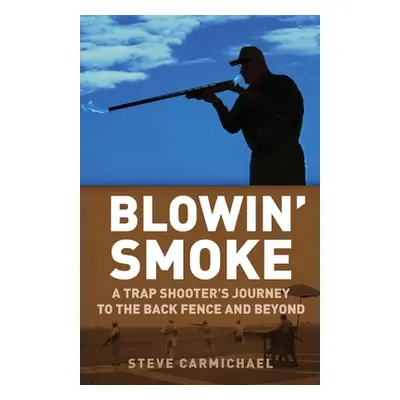 "Blowin' Smoke: A Trap Shooter's Journey to the Back Fence and Beyond" - "" ("Carmichael Steve")