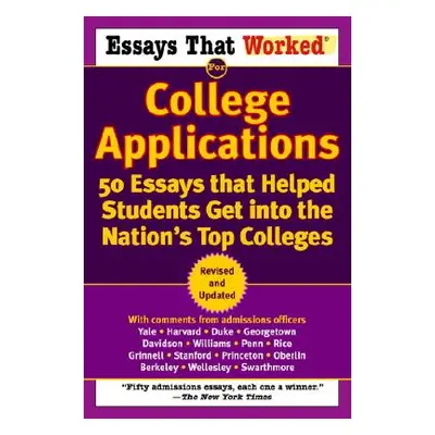 Essays That Worked for College Applications: 50 Essays That Helped Students Get Into the Nation'