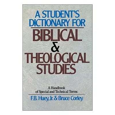 "A Student's Dictionary for Biblical and Theological Studies" - "" ("Huey F. B. Jr.")