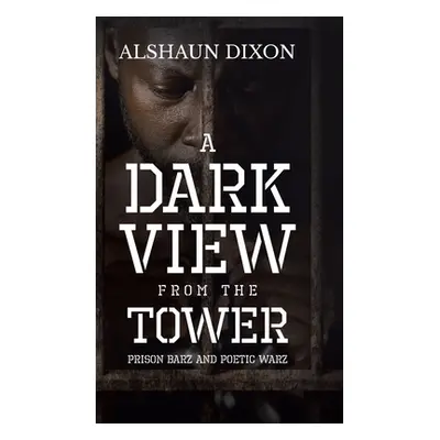 "A Dark View From The Tower: Prison Barz and Poetic Warz" - "" ("Dixon Alshaun")