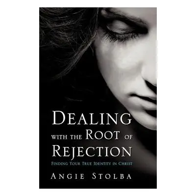 "Dealing with the Root of Rejection" - "" ("Stolba Angie")