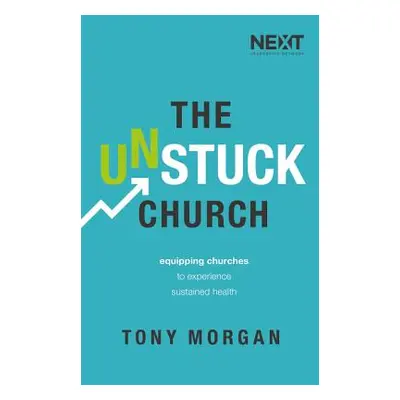 "The Unstuck Church: Equipping Churches to Experience Sustained Health" - "" ("Morgan Tony")