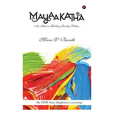 "Mayaakatha: An Illusion Holding Reality Within.." - "" ("Meera V. Barath")