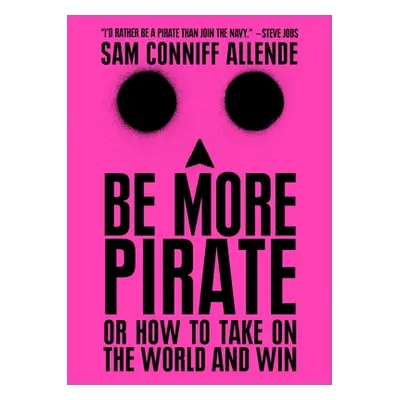 "Be More Pirate: Or How to Take on the World and Win" - "" ("Conniff Allende Sam")