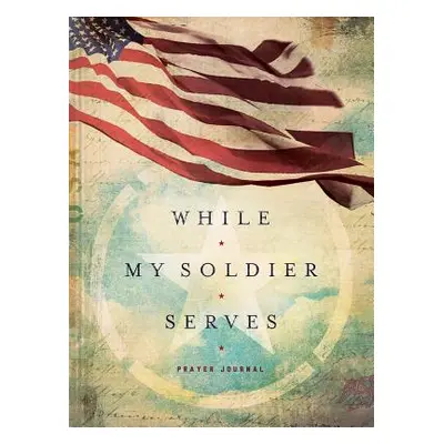 "While My Soldier Serves: Prayers for Those with Loved Ones in the Military" - "" ("Melson Edie"