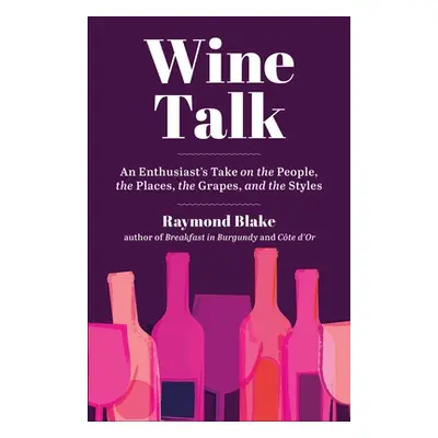 "Wine Talk: An Enthusiast's Take on the People, the Places, the Grapes, and the Styles" - "" ("B