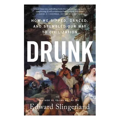 "Drunk: How We Sipped, Danced, and Stumbled Our Way to Civilization" - "" ("Slingerland Edward")