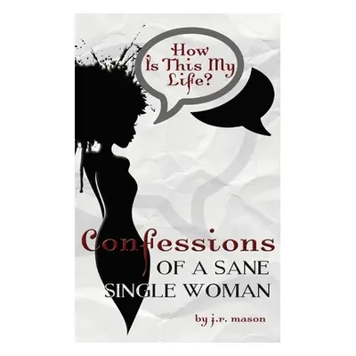 "Confessions of a Sane Single Woman" - "" ("Mason J. R.")