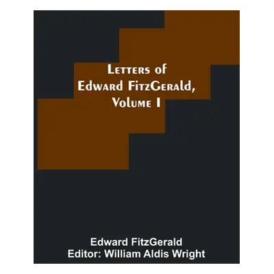 "Letters of Edward FitzGerald, Volume I" - "" ("Fitzgerald Edward")