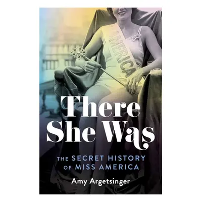 "There She Was: The Secret History of Miss America" - "" ("Argetsinger Amy")