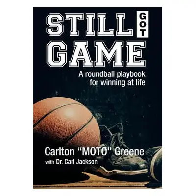 "Still Got Game: A Roundball Playbook for Winning at Life" - "" ("Greene Carlton Moto")