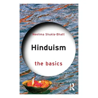 "Hinduism: The Basics" - "" ("Shukla-Bhatt Neelima")