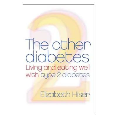 "The Other Diabetes: Living and Eating Well with Type 2 Diabetes" - "" ("Hiser Elizabeth N.")