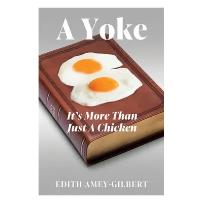 "A Yoke: It's More Than Just A Chicken" - "" ("Amey-Gilbert Edith")