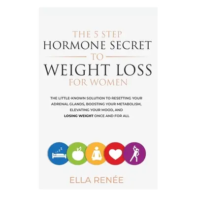 "The 5 Step Hormone Secret To Weight Loss For Women" - "" ("Rene Ella")