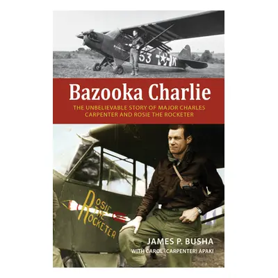 "Bazooka Charlie: The Unbelievable Story of Major Charles Carpenter and Rosie the Rocketer" - ""