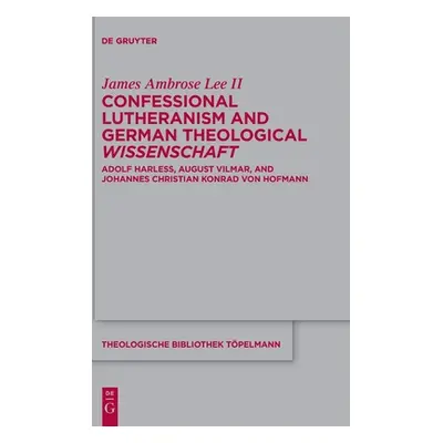 "Confessional Lutheranism and German Theological Wissenschaft: Adolf Harle, August Vilmar, and J