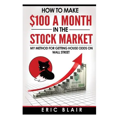 "How to make $100 a month in the Stock Market: my method for getting house odds on Wall Street" 