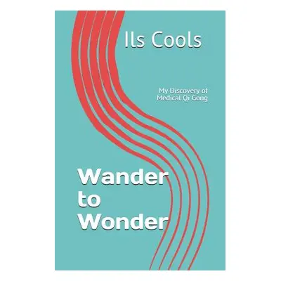 "Wander to Wonder: My Discovery of Medical Qi Gong" - "" ("Cools Ils")