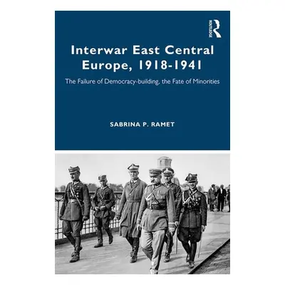 "Interwar East Central Europe, 1918-1941: The Failure of Democracy-building, the Fate of Minorit