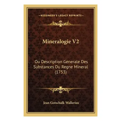 "Mineralogie V2: Ou Description Generale Des Substances Du Regne Mineral (1753)" - "" ("Walleriu