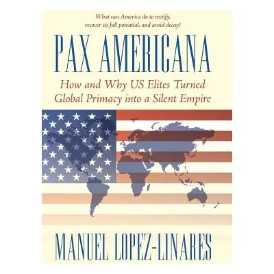 "Pax Americana: How and Why US Elites Turned Global Primacy into a Silent Empire" - "" ("Lopez-L