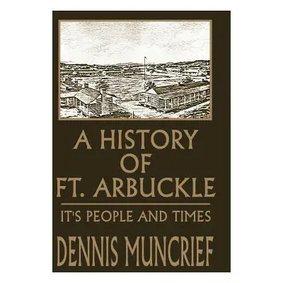 "A History of Ft. Arbuckle: It's People and Times" - "" ("Muncrief Dennis")