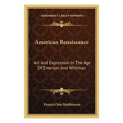 "American Renaissance: Art And Expression In The Age Of Emerson And Whitman" - "" ("Matthiessen 