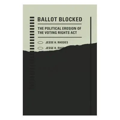 "Ballot Blocked: The Political Erosion of the Voting Rights ACT" - "" ("Rhodes Jesse H.")