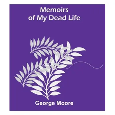 "Memoirs of My Dead Life" - "" ("Moore George")