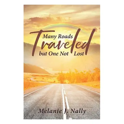 "Many Roads Traveled but One Not Lost" - "" ("Nally Melanie J.")